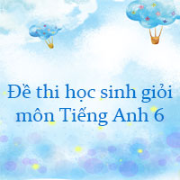 Bộ đề thi học sinh giỏi môn Tiếng Anh lớp 6 có đáp án số 4