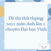 Đề thi thử thpt quốc gia 2022 môn Anh lần 1 trường THPT chuyên Đại học Vinh