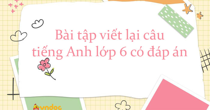Bài tập viết lại câu lớp 6 có đáp án