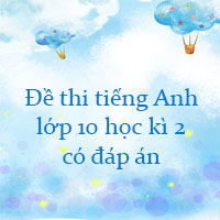 Đề thi tiếng Anh lớp 10 học kì 2 năm 2021 - 2022 số 3