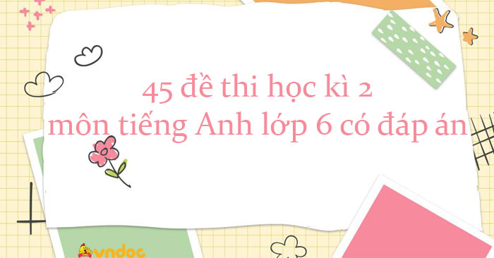 Bộ đề thi học kì 2 môn tiếng Anh lớp 6 sách mới có đáp án