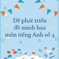 Đề phát triển đề minh họa môn tiếng Anh năm 2022 số 4