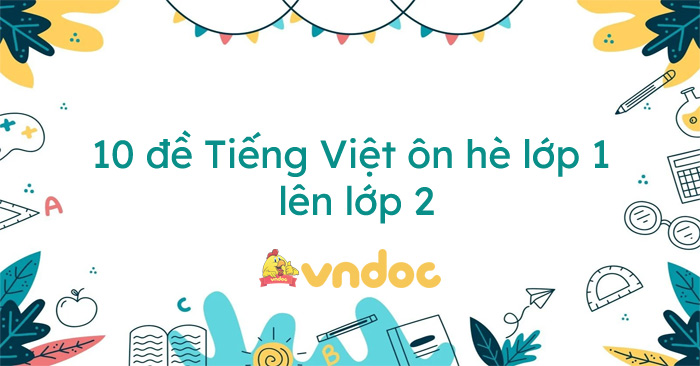 10 đề Tiếng Việt ôn hè lớp 1 lên lớp 2 (Có đáp án)