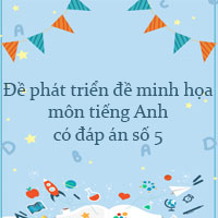 Đề phát triển đề minh họa môn tiếng Anh năm 2022 số 5