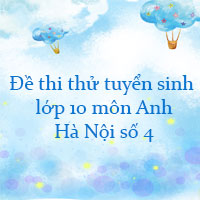 Đề thi thử tuyển sinh lớp 10 môn Anh Hà Nội năm 2022 số 4