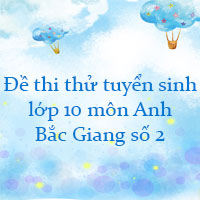 Đề thi thử tuyển sinh lớp 10 môn Anh Bắc Giang năm 2022 số 2