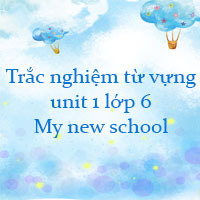 Trắc nghiệm từ vựng unit 1 lớp 6 My new school Online