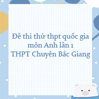Đề thi thử thpt quốc gia 2022 môn Anh lần 1 trường THPT Chuyên Bắc Giang