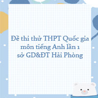 Đề thi thử THPT Quốc gia môn tiếng Anh lần 1 sở GD&ĐT Hải Phòng có đáp án