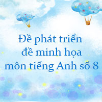 Đề phát triển đề minh họa môn tiếng Anh năm 2022 số 8