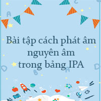 Bài tập cách phát âm nguyên âm IPA