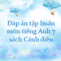 Đáp án tập huấn môn tiếng Anh lớp 7 sách Cánh diều