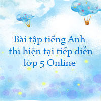 Bài tập thì hiện tại tiếp diễn lớp 5 Online
