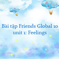 Bài tập unit 1 lớp 10 Feelings Online