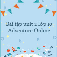 Bài tập unit 2 lớp 10 Adventure Online