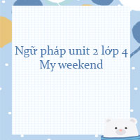 Ngữ pháp unit 2 lớp 4 My weekend