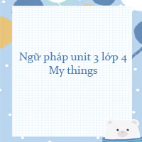 Ngữ pháp unit 3 lớp 4 My things
