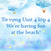 Từ vựng Unit 4 lớp 4 We're having fun at the beach!