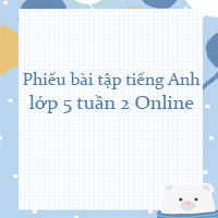 Phiếu bài tập tiếng Anh lớp 5 tuần 2 Online