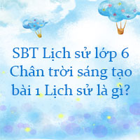 SBT Lịch sử lớp 6 bài 1 Lịch sử là gì?