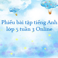 Phiếu bài tập tiếng Anh lớp 5 tuần 3 Online