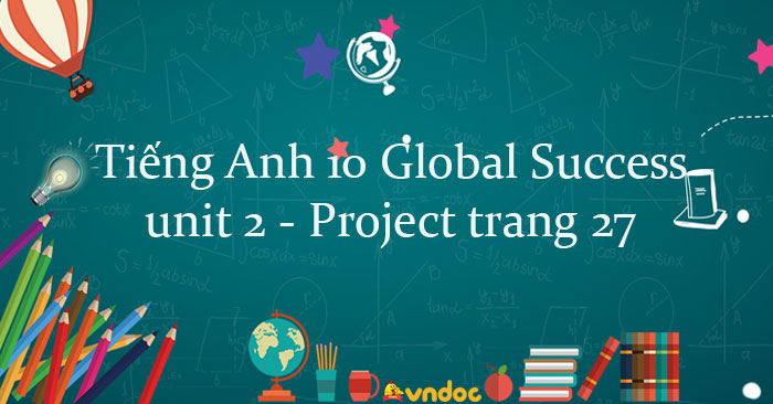 Tiếng Anh 10 Unit 2 Project Global Success - Unit 2 lớp 10 Project ...
