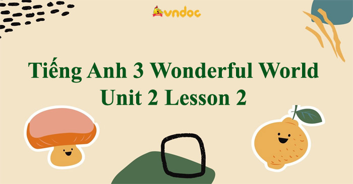Tiếng Anh 3 Wonderful World Unit 2 Lesson 2 - Unit 2 lớp 3 Lesson 2 ...