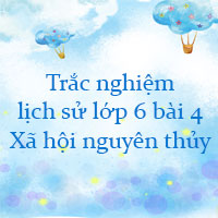 Trắc nghiệm lịch sử lớp 6 bài 4 Xã hội nguyên thủy