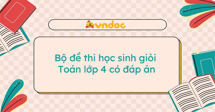 Bộ đề thi học sinh giỏi Toán lớp 4 có đáp án