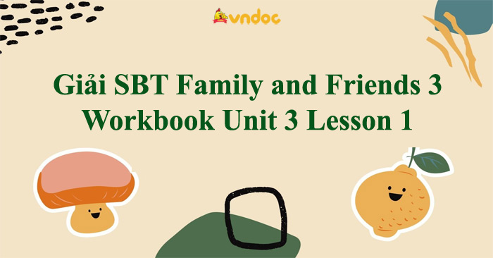 Giải sách bài tập Family and Friends 3 Workbook Unit 3 Lesson 1 ...
