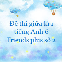 Đề thi giữa kì 1 tiếng Anh 6 Friends plus số 2
