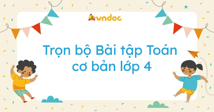 Trọn bộ Bài tập Toán cơ bản lớp 4