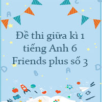 Đề thi giữa kì 1 tiếng Anh 6 Friends plus số 3