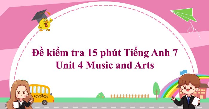 Đề kiểm tra 15 phút Tiếng Anh lớp 7 Unit 4 Music and Arts - Bài tập ...