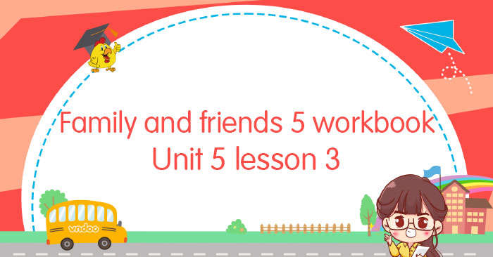 Family and friends 5 workbook Unit 5 lesson 3 - Sách bài tập Family and ...