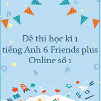 Đề thi học kì 1 tiếng Anh 6 Friends plus số 1