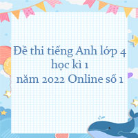 Đề thi tiếng Anh lớp 4 kì 1 năm 2022 Online số 1