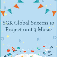 Tiếng Anh 10 unit 3 Project Global Success