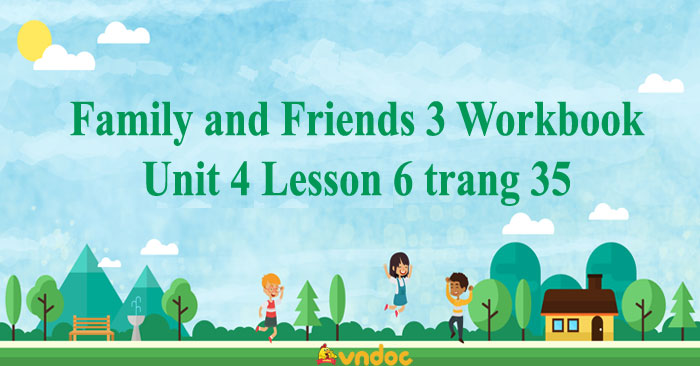 Family and Friends 3 Workbook Unit 4 Lesson 6 trang 35 - Giải SBT ...