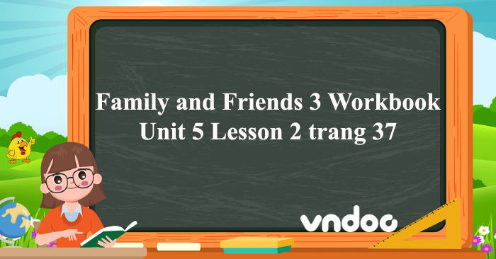 Family and Friends 3 Workbook Unit 5 Lesson 2 trang 37 - Giải SBT ...