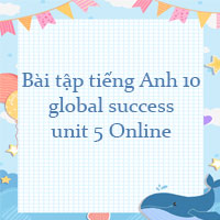 Bài tập tiếng Anh 10 global success unit 5 Online