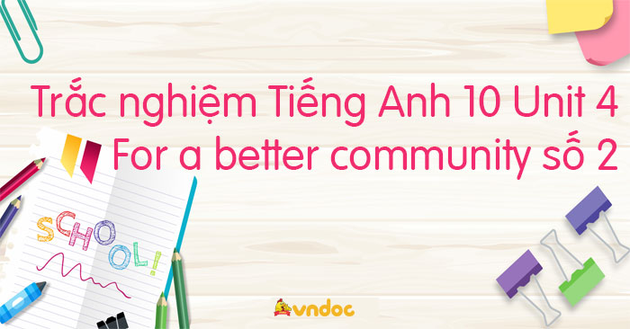 Trắc nghiệm Tiếng Anh lớp 10 Unit 4 For a better community số 2 - Bài ...