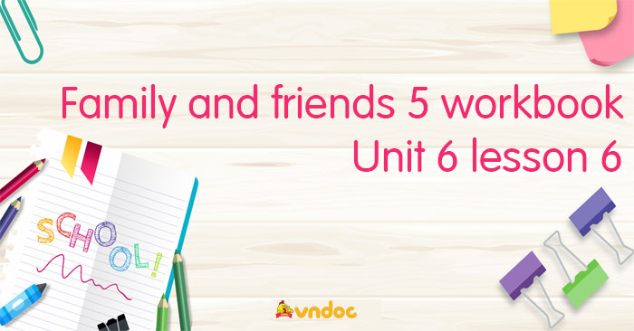 Family and friends 5 workbook Unit 6 lesson 6 - Sách bài tập Family and ...
