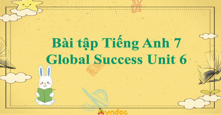 TÀI LIỆU BÀI TẬP UNIT 6 TIẾNG ANH 7 PHIÊN BẢN GIAO AN XANH