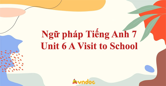 Ngữ pháp Tiếng Anh 7 Unit 6 A visit to a school - Ngữ pháp tiếng Anh ...