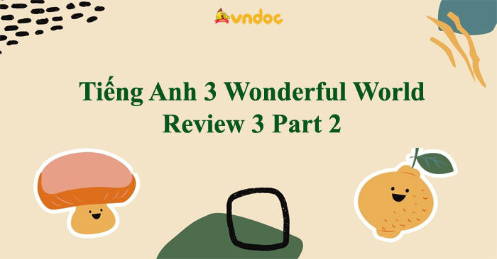 Tiếng Anh 3 Wonderful World Review 3 Part 2 - Review 3 lớp 3 Part 2 ...