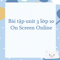 Bài tập unit 3 lớp 10 On Screen Online