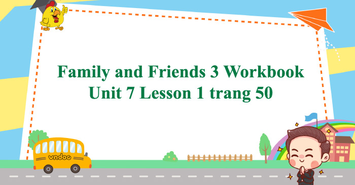 Family and Friends 3 Workbook Unit 7 Lesson 1 trang 50 - Giải SBT ...