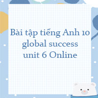 Bài tập tiếng Anh 10 global success unit 6 Online