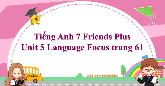 Tiếng Anh 7 Friends Plus Unit 5 Language Focus trang 61 - Unit 5 lớp 7 ...